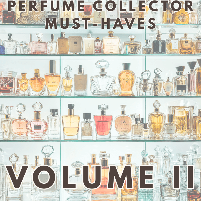 Perfume Collector Must-Haves: Volume II